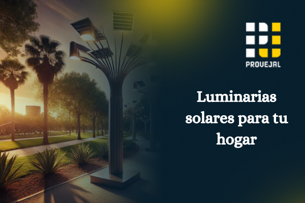 Luminarias solares: Cómo funcionan y por qué son esenciales Luminarias solares: Cómo funcionan y por qué son esenciales